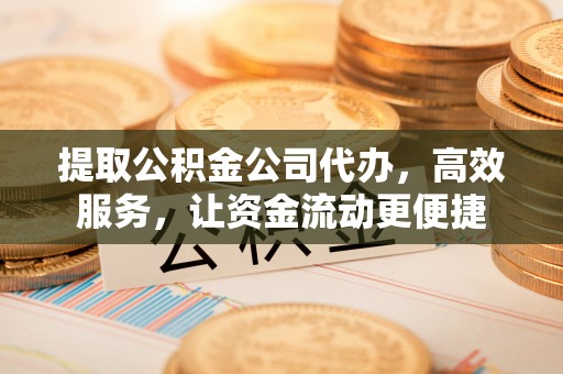 珠海提取公积金公司代办，高效服务，让资金流动更便捷