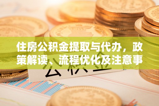 珠海住房公积金提取与代办，政策解读、流程优化及注意事项