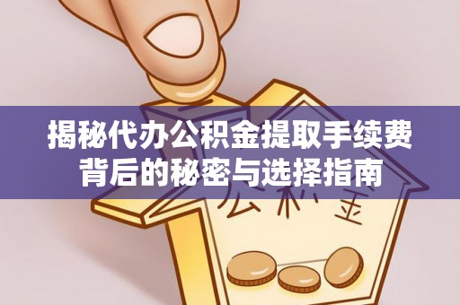 珠海揭秘代办公积金提取手续费背后的秘密与选择指南