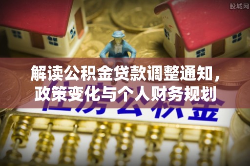 珠海解读公积金贷款调整通知，政策变化与个人财务规划