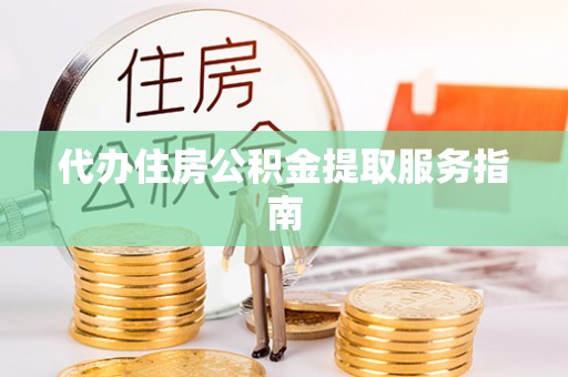 珠海代办住房公积金提取服务指南