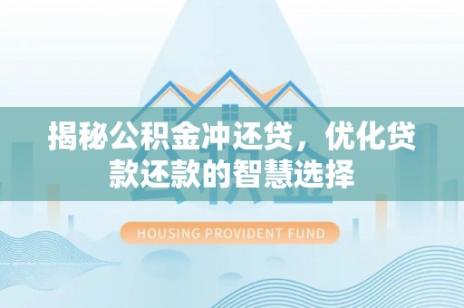 珠海揭秘公积金冲还贷，优化贷款还款的智慧选择