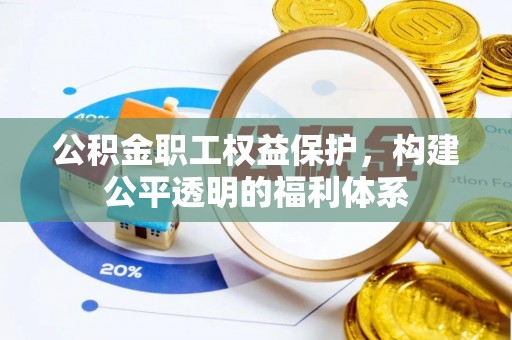 珠海公积金职工权益保护，构建公平透明的福利体系