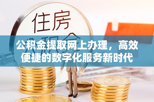 珠海公积金提取网上办理，高效便捷的数字化服务新时代