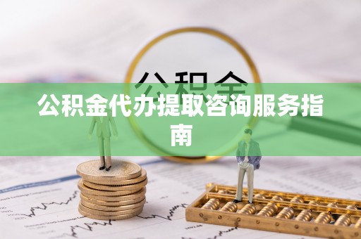 珠海公积金代办提取咨询服务指南