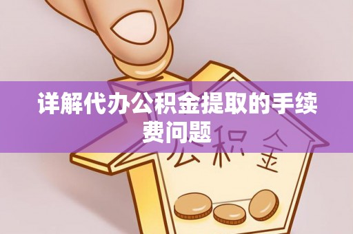 珠海详解代办公积金提取的手续费问题