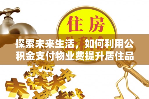 珠海探索未来生活，如何利用公积金支付物业费提升居住品质