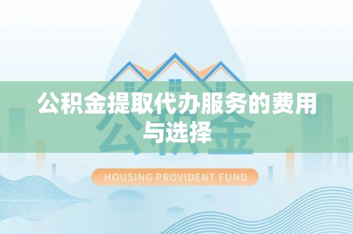 珠海公积金提取代办服务的费用与选择