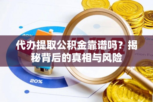 珠海代办提取公积金靠谱吗？揭秘背后的真相与风险