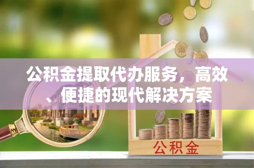 珠海公积金提取代办服务，高效、便捷的现代解决方案