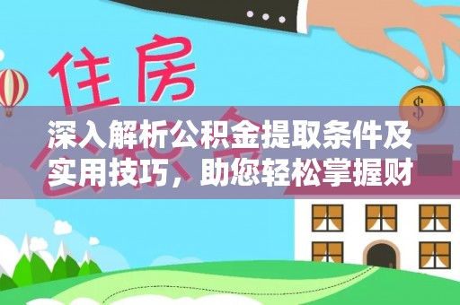 珠海深入解析公积金提取条件及实用技巧，助您轻松掌握财富管理