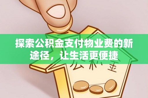 珠海探索公积金支付物业费的新途径，让生活更便捷