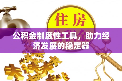 珠海公积金制度性工具，助力经济发展的稳定器