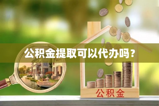 珠海公积金提取可以代办吗？