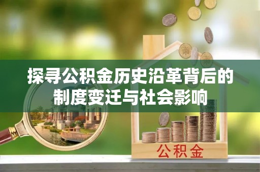 珠海探寻公积金历史沿革背后的制度变迁与社会影响