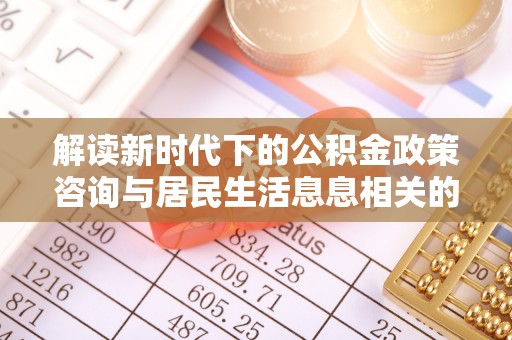 珠海解读新时代下的公积金政策咨询与居民生活息息相关的变化