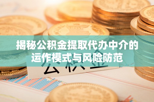 珠海揭秘公积金提取代办中介的运作模式与风险防范