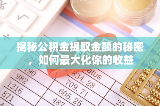 珠海揭秘公积金提取金额的秘密，如何最大化你的收益