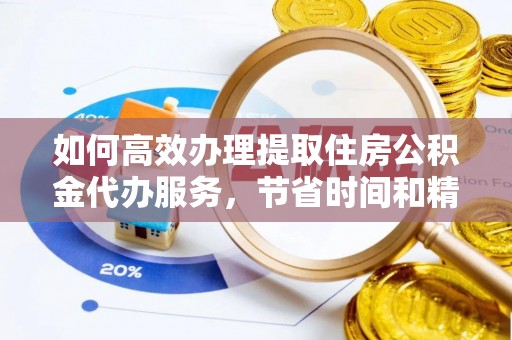珠海如何高效办理提取住房公积金代办服务，节省时间和精力