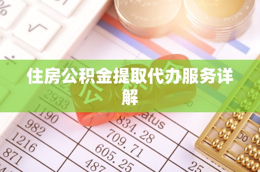 珠海住房公积金提取代办服务详解