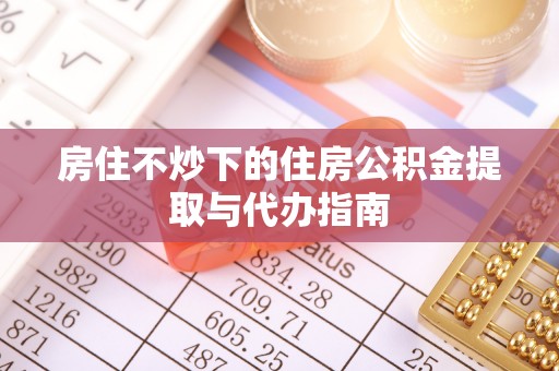珠海房住不炒下的住房公积金提取与代办指南