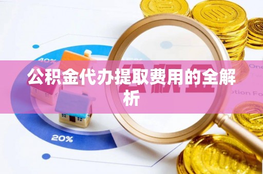珠海公积金代办提取费用的全解析