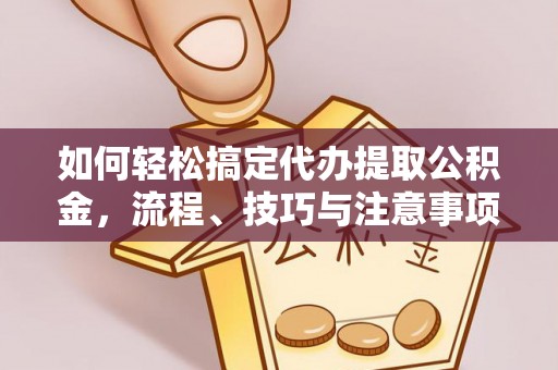 珠海如何轻松搞定代办提取公积金，流程、技巧与注意事项全解析