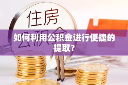 珠海如何利用公积金进行便捷的提取？