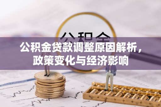 珠海公积金贷款调整原因解析，政策变化与经济影响