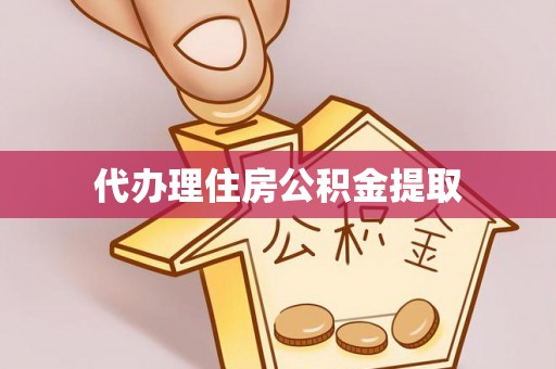 珠海代办理住房公积金提取