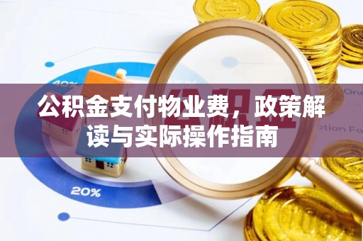 珠海公积金支付物业费，政策解读与实际操作指南