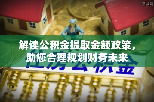珠海解读公积金提取金额政策，助您合理规划财务未来