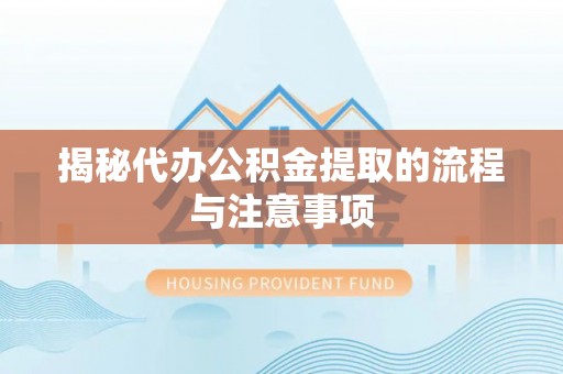 珠海揭秘代办公积金提取的流程与注意事项