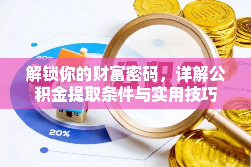 珠海解锁你的财富密码，详解公积金提取条件与实用技巧
