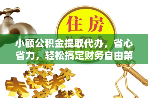 珠海小额公积金提取代办，省心省力，轻松搞定财务自由第一步