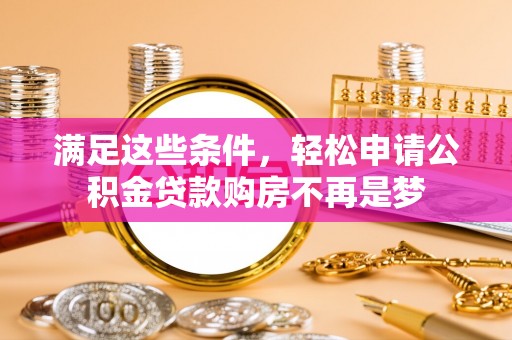 珠海满足这些条件，轻松申请公积金贷款购房不再是梦