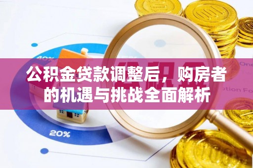 珠海公积金贷款调整后，购房者的机遇与挑战全面解析