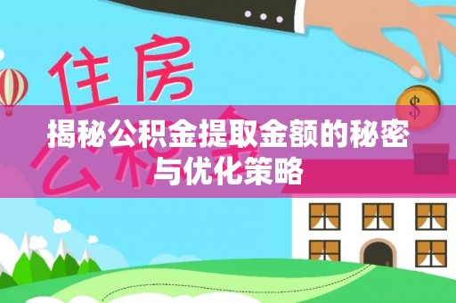 珠海揭秘公积金提取金额的秘密与优化策略