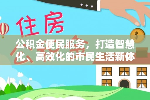 珠海公积金便民服务，打造智慧化、高效化的市民生活新体验