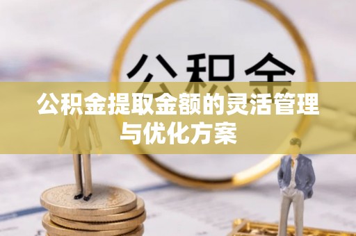 珠海公积金提取金额的灵活管理与优化方案
