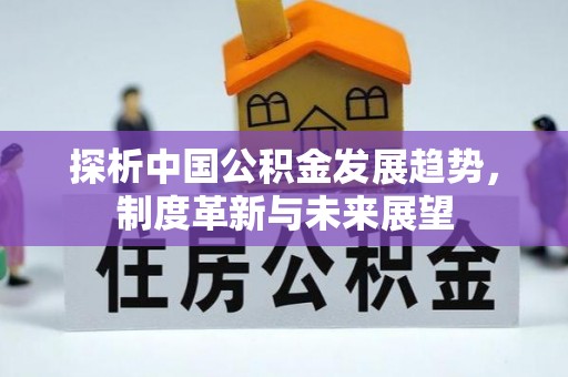 珠海探析中国公积金发展趋势，制度革新与未来展望