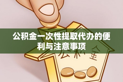 珠海公积金一次性提取代办的便利与注意事项