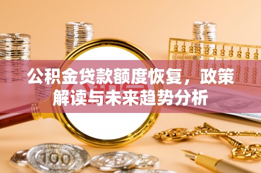珠海公积金贷款额度恢复，政策解读与未来趋势分析