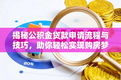 珠海揭秘公积金贷款申请流程与技巧，助你轻松实现购房梦想