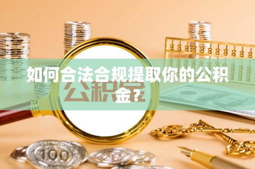 珠海如何合法合规提取你的公积金？